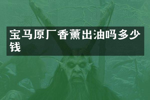 宝马原厂香薰出油吗多少钱