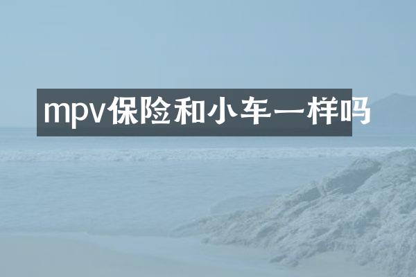 mpv保险和小车一样吗