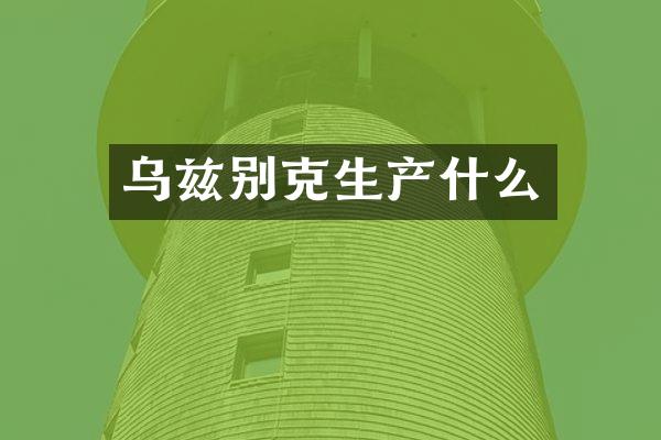 乌兹别克生产什么