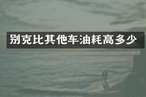 别克比其他车油耗高多少