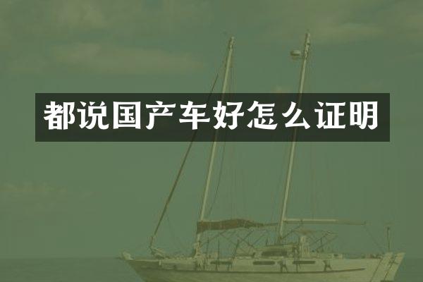 都说国产车好怎么证明