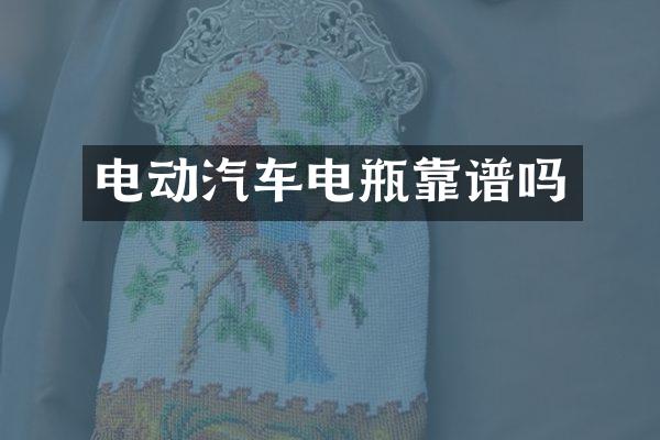 电动汽车电瓶靠谱吗