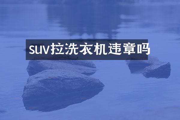 suv拉洗衣机违章吗