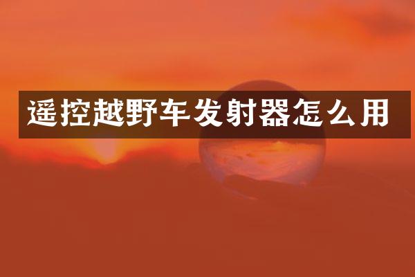 遥控越野车发射器怎么用