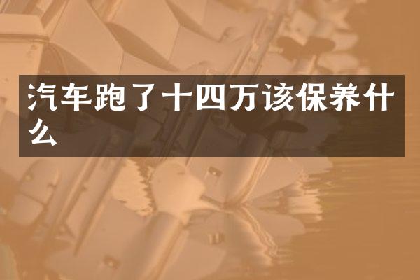 汽车跑了十四万该保养什么