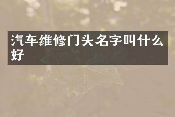 汽车维修门头名字叫什么好