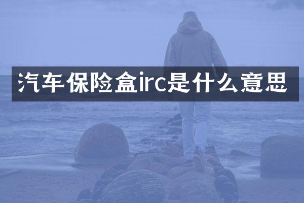 汽车保险盒irc是什么意思