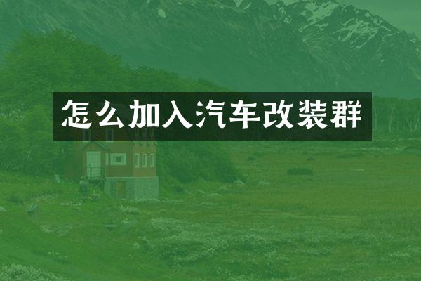 怎么加入汽车改装群