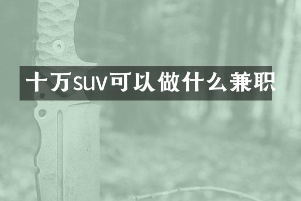 十万suv可以做什么兼职