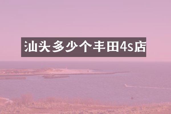 汕头多少个丰田4s店