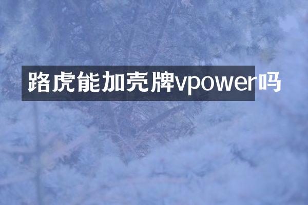 路虎能加vpower吗