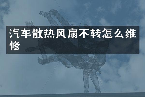 汽车散热风扇不转怎么维修