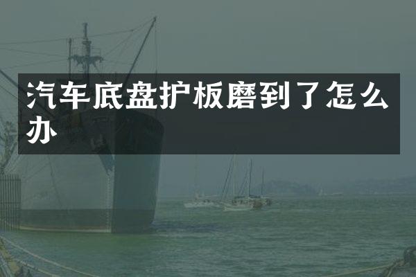 汽车底盘护板磨到了怎么办