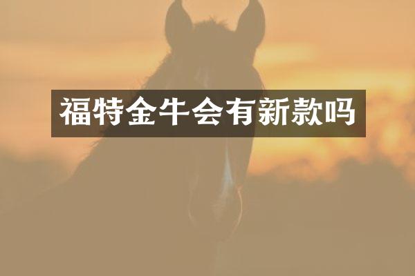 福特金牛会有新款吗