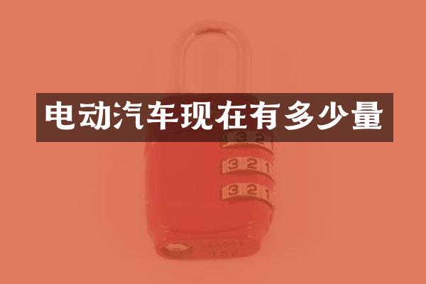 电动汽车现在有多少量