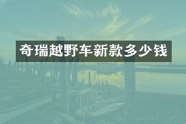 奇瑞越野车新款多少钱