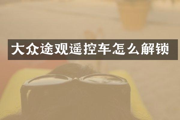 大众途观遥控车怎么解锁
