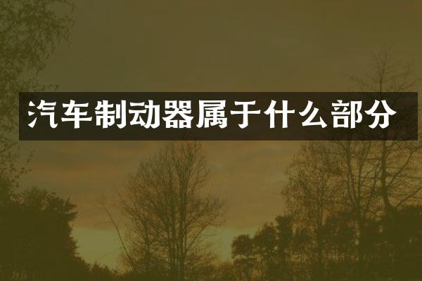 汽车制动器属于什么部分