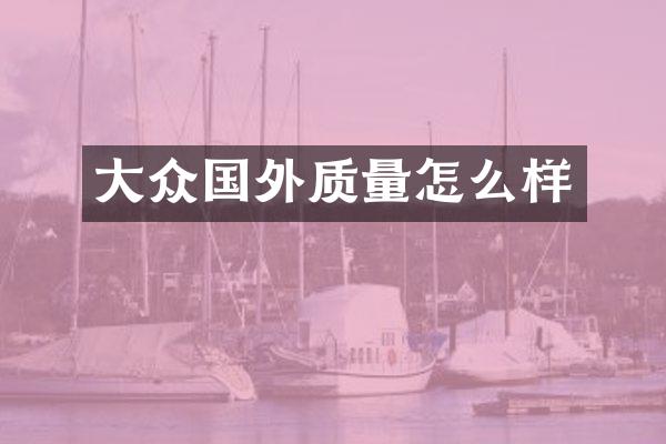 大众国外质量怎么样