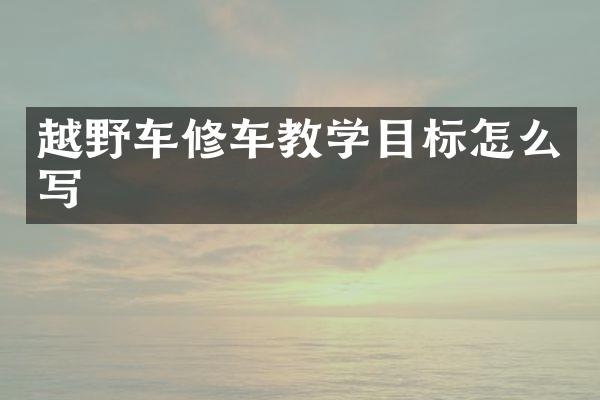 越野车修车教学目标怎么写