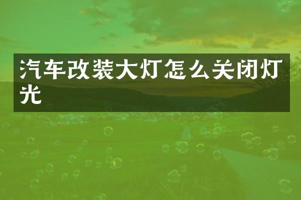 汽车改装大灯怎么关闭灯光