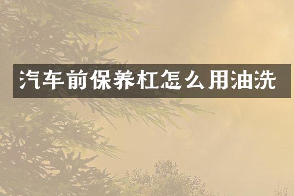 汽车前保养杠怎么用油洗