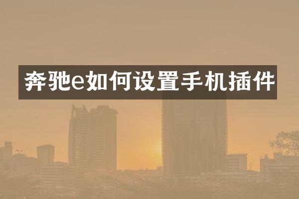 奔驰e如何设置手机插件