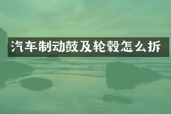 汽车制动鼓及轮毂怎么拆