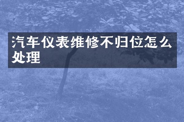 汽车仪表维修不归位怎么处理