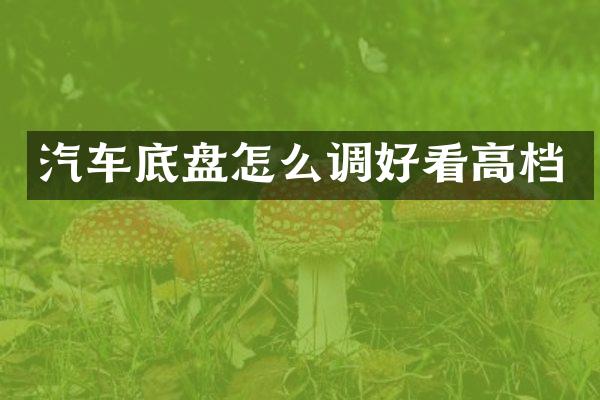 汽车底盘怎么调好看高档