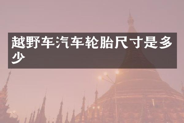 越野车汽车轮胎尺寸是多少