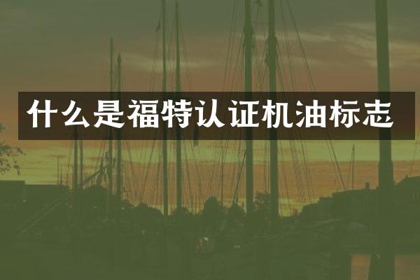 什么是福特认证机油标志