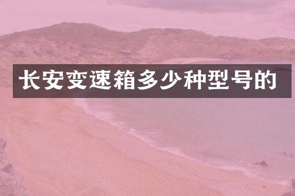 长安变速箱多少种型号的