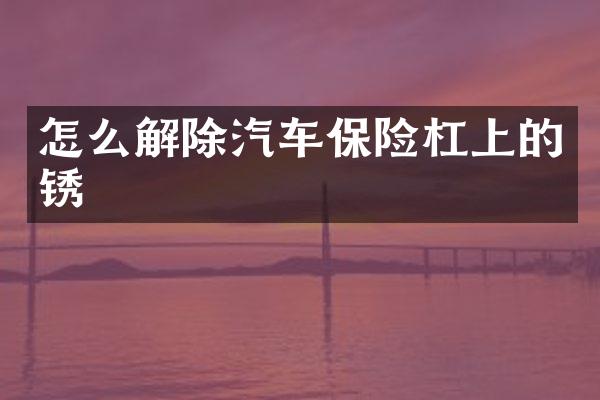 怎么解除汽车保险杠上的锈
