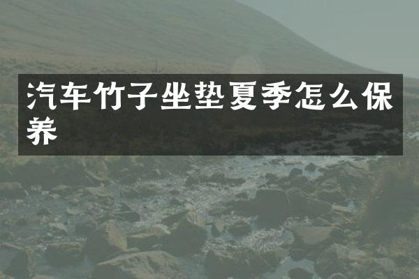 汽车竹子坐垫夏季怎么保养