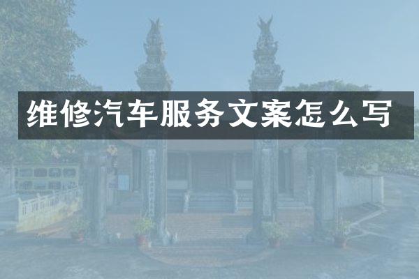 维修汽车服务文案怎么写