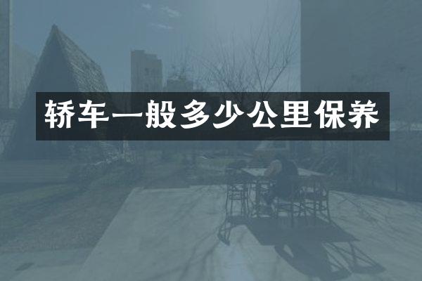 轿车一般多少公里保养