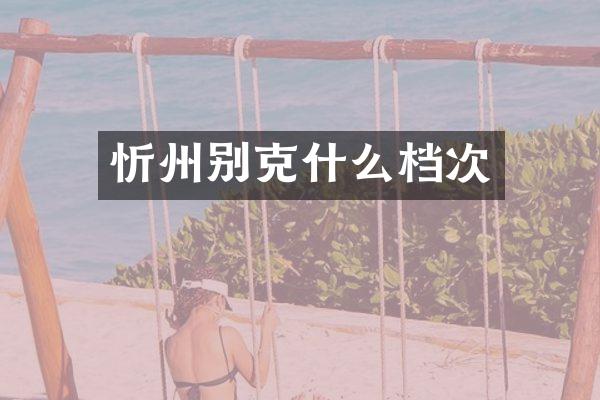 忻州别克什么档次