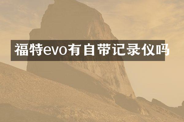 福特evo有自带记录仪吗