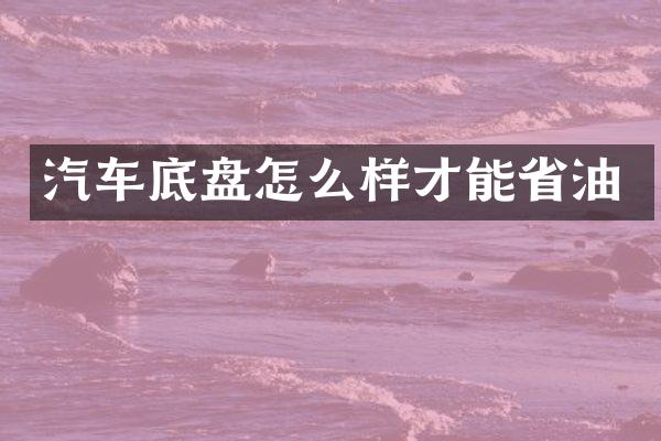 汽车底盘怎么样才能省油