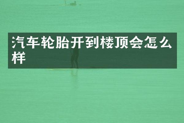 汽车轮胎开到楼顶会怎么样