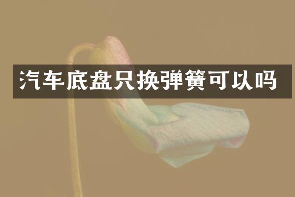 汽车底盘只换弹簧可以吗