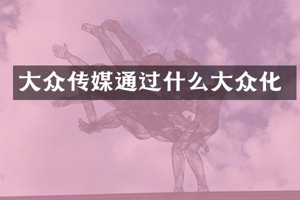 大众传媒通过什么大众化