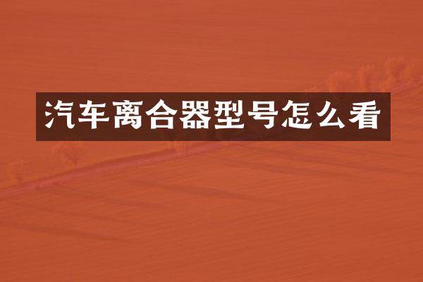 汽车离合器型号怎么看