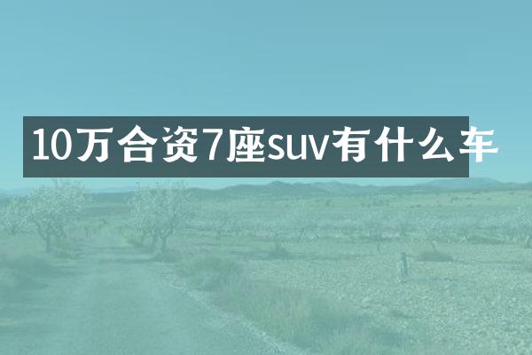 10万合资7座suv有什么车