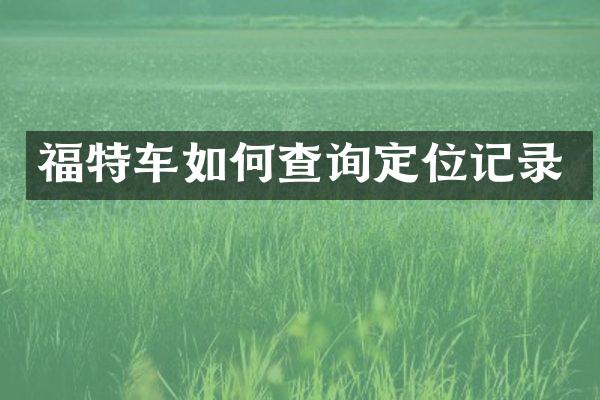 福特车如何查询定位记录