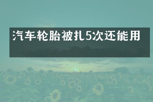 汽车轮胎被扎5次还能用吗
