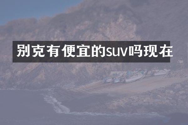别克有便宜的suv吗现在