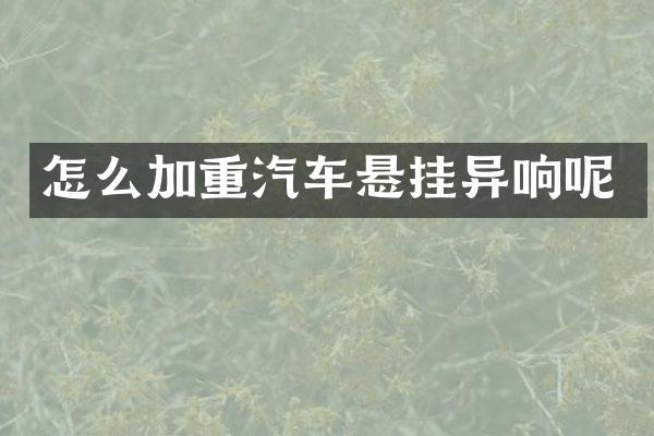 怎么加重汽车悬挂异响呢