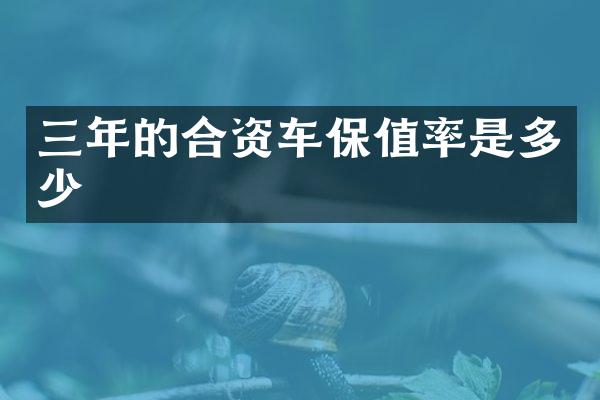 三年的合资车保值率是多少